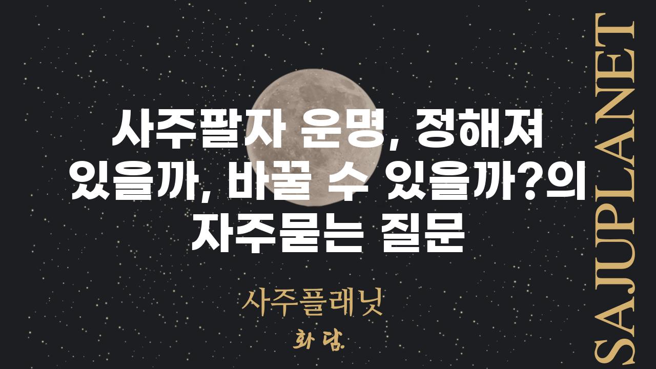 ['사주팔자 운명, 정해져 있을까, 바꿀 수 있을까?']