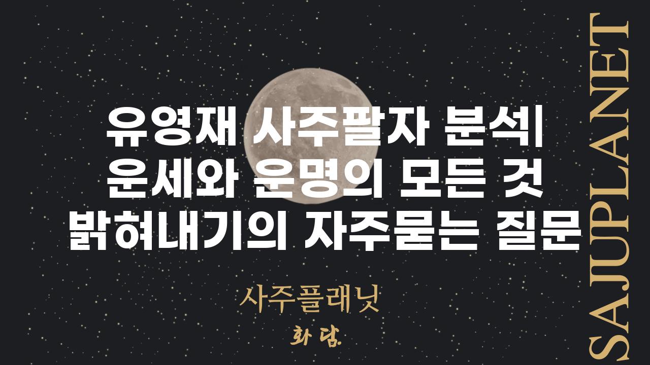 ['유영재 사주팔자 분석| 운세와 운명의 모든 것 밝혀내기']