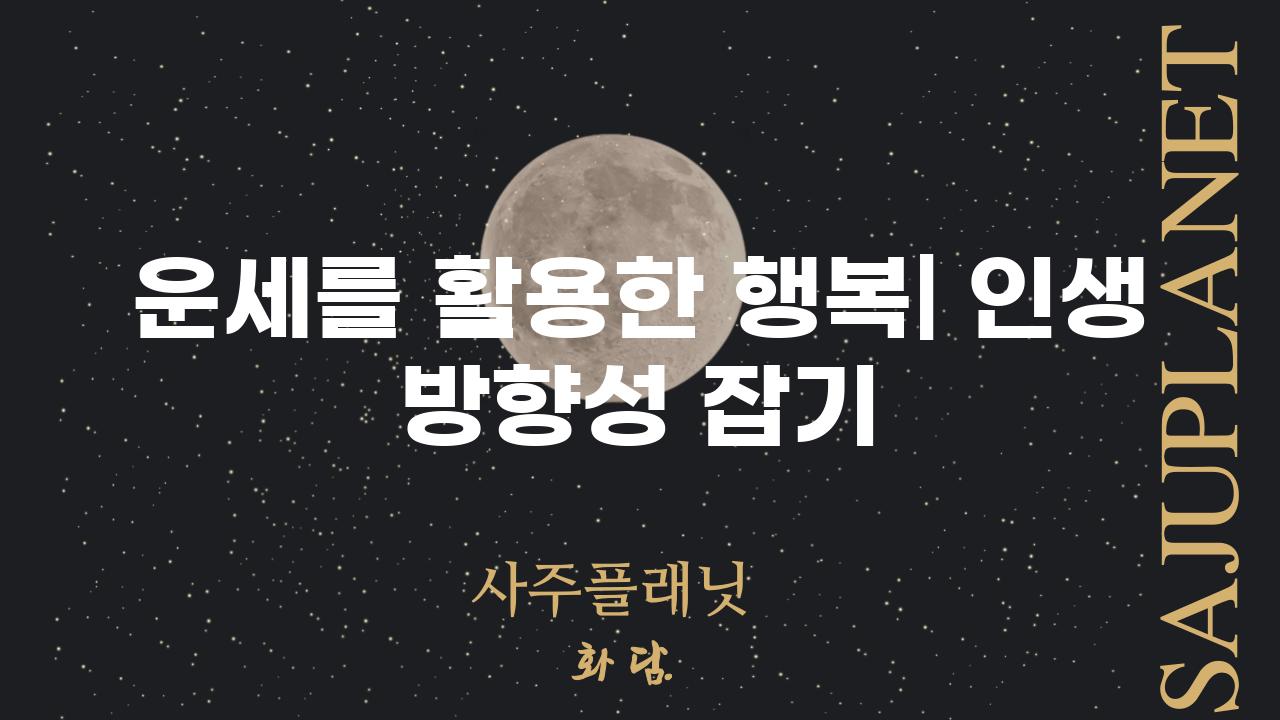 운세를 활용한 행복| 인생 방향성 잡기