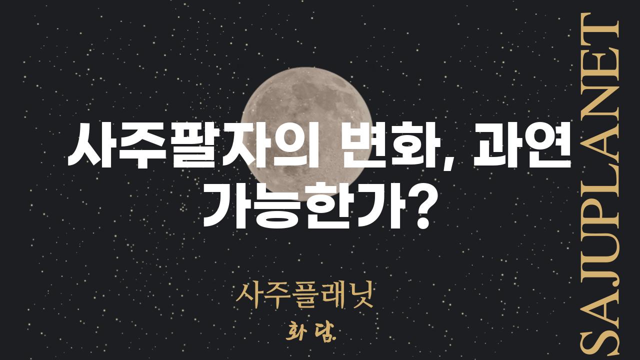 사주팔자의 변화, 과연 가능한가?