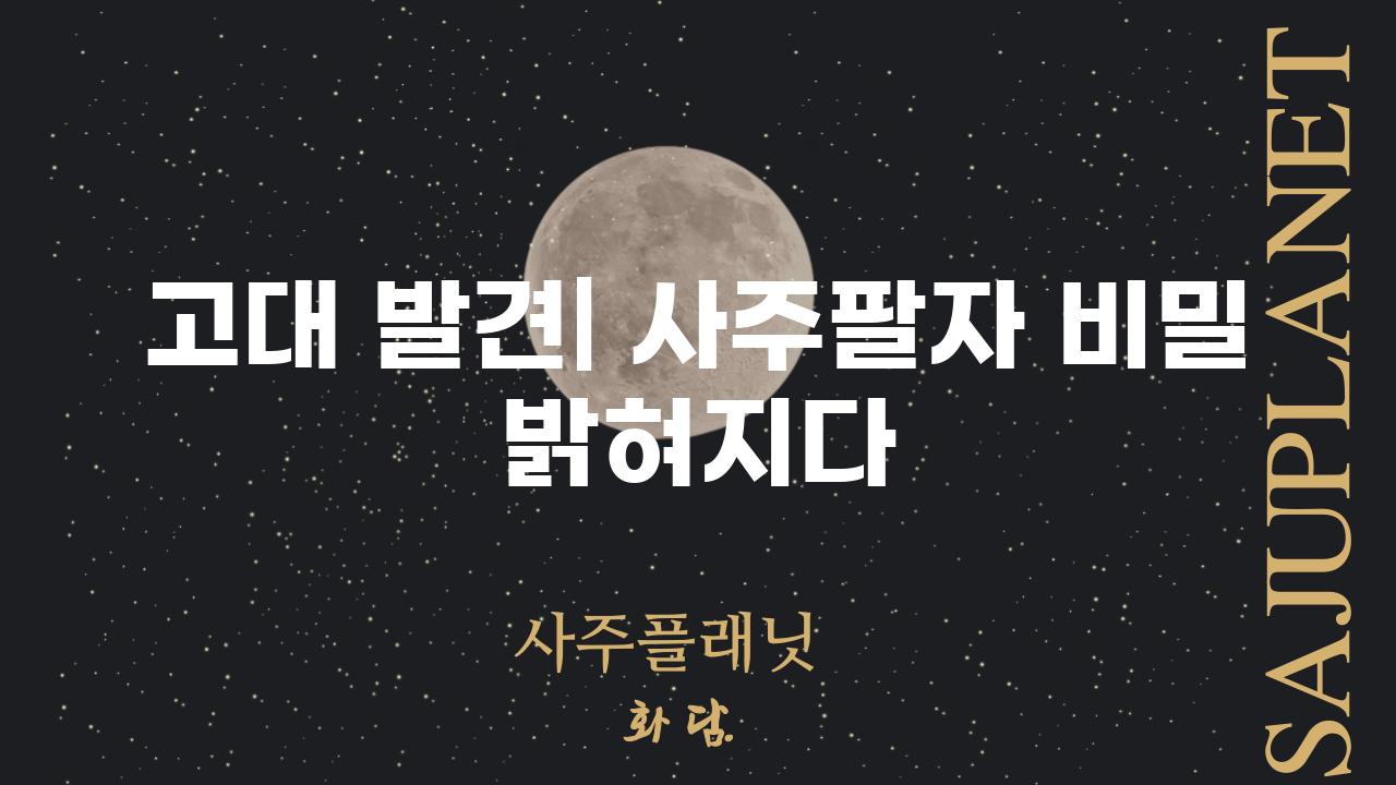 고대 발견| 사주팔자 비밀 밝혀지다