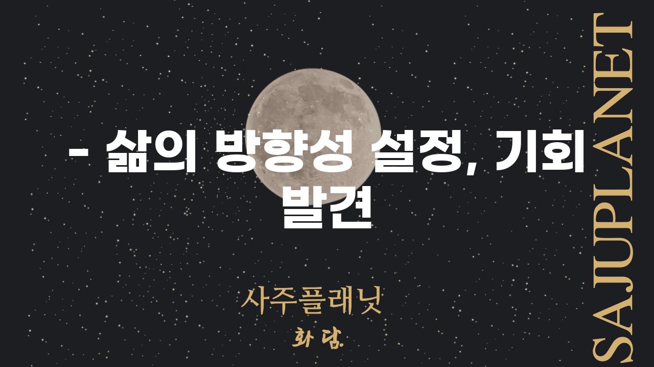 - 삶의 방향성 설정, 기회 발견