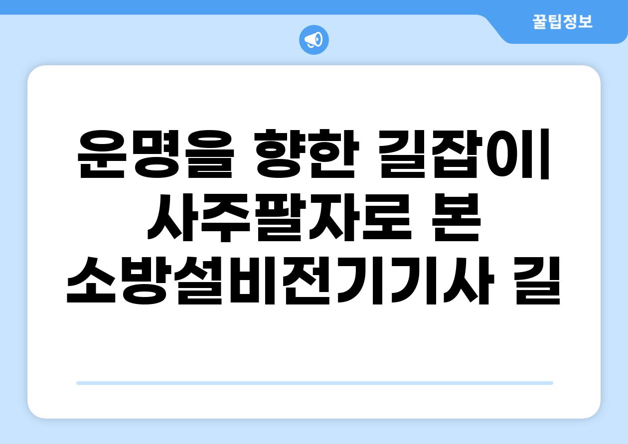 운명을 향한 길잡이| 사주팔자로 본 소방설비전기기사 길