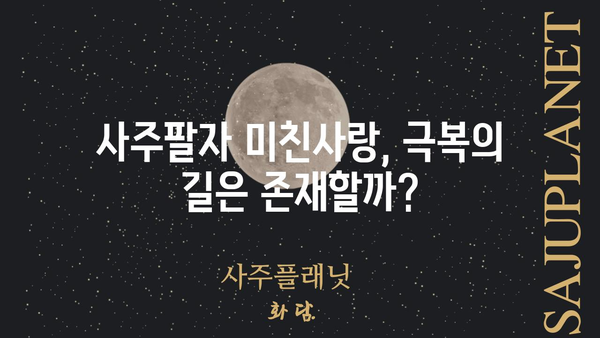 사주팔자 미친사랑, 정말 멈출 수 없을까? | 운명, 사랑, 극복, 해결책