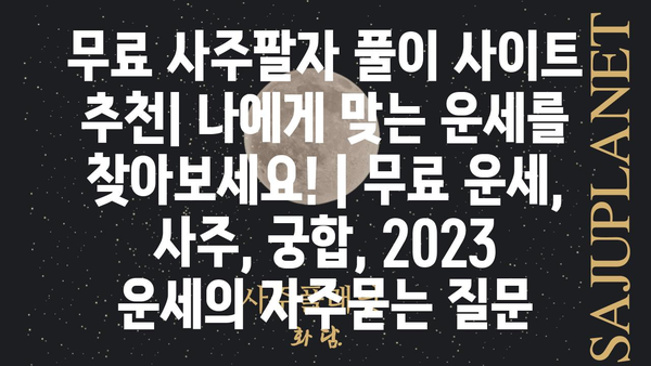 무료 사주팔자 풀이 사이트 추천| 나에게 맞는 운세를 찾아보세요! | 무료 운세, 사주, 궁합, 2023 운세