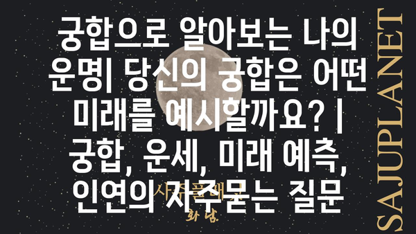 궁합으로 알아보는 나의 운명| 당신의 궁합은 어떤 미래를 예시할까요? | 궁합, 운세, 미래 예측, 인연