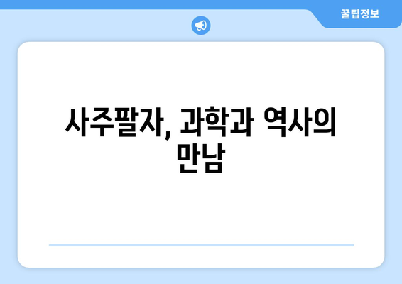 사주팔자, 과학과 역사의 만남