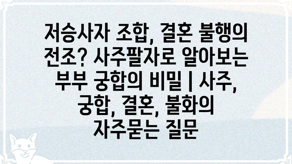 저승사자 조합, 결혼 불행의 전조? 사주팔자로 알아보는 부부 궁합의 비밀 | 사주, 궁합, 결혼, 불화