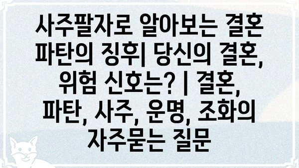 사주팔자로 알아보는 결혼 파탄의 징후| 당신의 결혼, 위험 신호는? | 결혼, 파탄, 사주, 운명, 조화