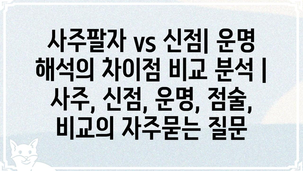 사주팔자 vs 신점| 운명 해석의 차이점 비교 분석 |  사주, 신점, 운명, 점술, 비교