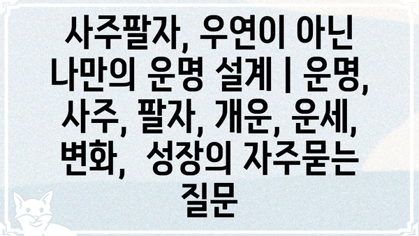 사주팔자, 우연이 아닌 나만의 운명 설계 | 운명, 사주, 팔자, 개운, 운세,  변화,  성장