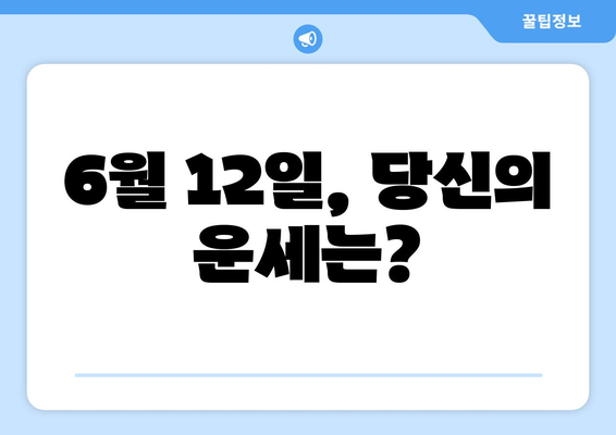 6월 12일, 사주팔자로 보는 밝은 미래 운세 | 오늘의 운세, 띠별 운세, 6월 운세,