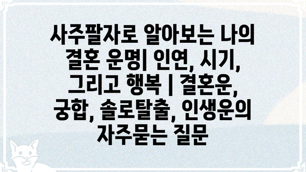 사주팔자로 알아보는 나의 결혼 운명| 인연, 시기, 그리고 행복 | 결혼운, 궁합, 솔로탈출, 인생운