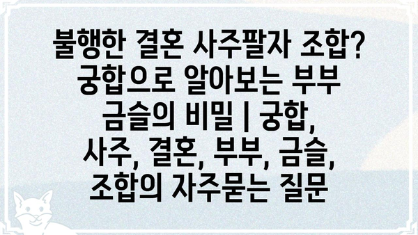 불행한 결혼 사주팔자 조합? 궁합으로 알아보는 부부 금슬의 비밀 | 궁합, 사주, 결혼, 부부, 금슬, 조합