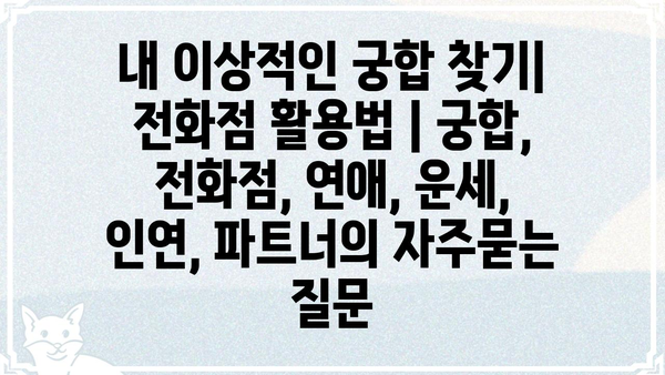 내 이상적인 궁합 찾기| 전화점 활용법 | 궁합, 전화점, 연애, 운세, 인연, 파트너