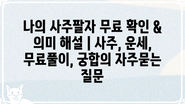 나의 사주팔자 무료 확인 & 의미 해설 | 사주, 운세, 무료풀이, 궁합