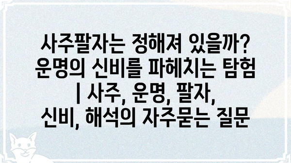 사주팔자는 정해져 있을까? 운명의 신비를 파헤치는 탐험 | 사주, 운명, 팔자, 신비, 해석