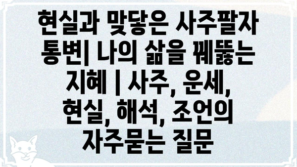 현실과 맞닿은 사주팔자 통변| 나의 삶을 꿰뚫는 지혜 | 사주, 운세, 현실, 해석, 조언