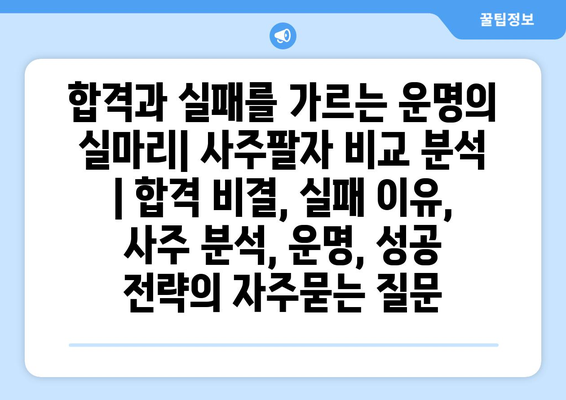 합격과 실패를 가르는 운명의 실마리| 사주팔자 비교 분석 | 합격 비결, 실패 이유, 사주 분석, 운명, 성공 전략