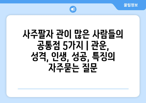 사주팔자 관이 많은 사람들의 공통점 5가지 | 관운, 성격, 인생, 성공, 특징