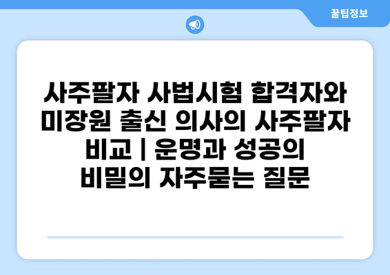 사주팔자 사법시험 합격자와 미장원 출신 의사의 사주팔자 비교 | 운명과 성공의 비밀