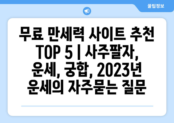 무료 만세력 사이트 추천 TOP 5 | 사주팔자, 운세, 궁합, 2023년 운세