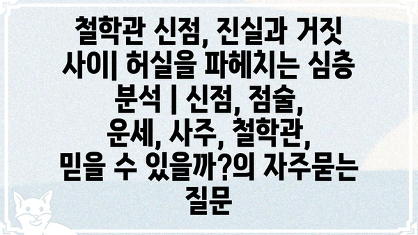 철학관 신점, 진실과 거짓 사이| 허실을 파헤치는 심층 분석 | 신점, 점술, 운세, 사주, 철학관,  믿을 수 있을까?