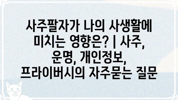 사주팔자가 나의 사생활에 미치는 영향은? | 사주, 운명, 개인정보, 프라이버시