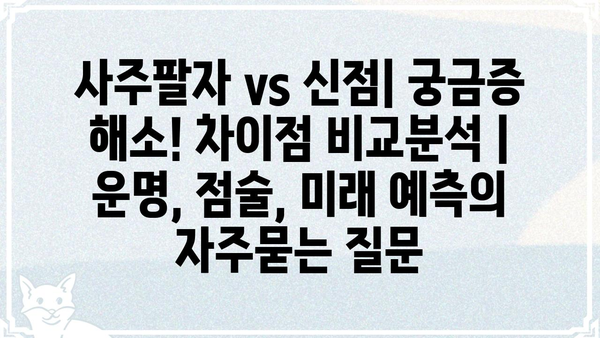 사주팔자 vs 신점| 궁금증 해소! 차이점 비교분석 | 운명, 점술, 미래 예측