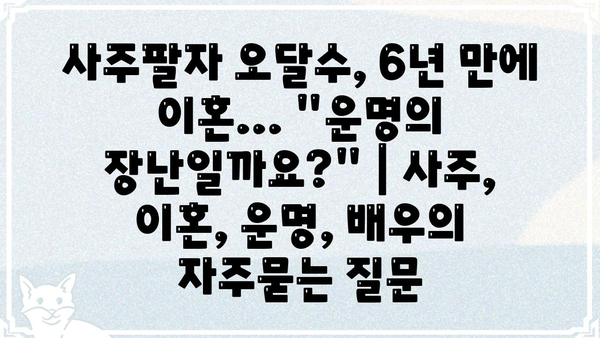 사주팔자 오달수, 6년 만에 이혼... "운명의 장난일까요?" | 사주, 이혼, 운명, 배우