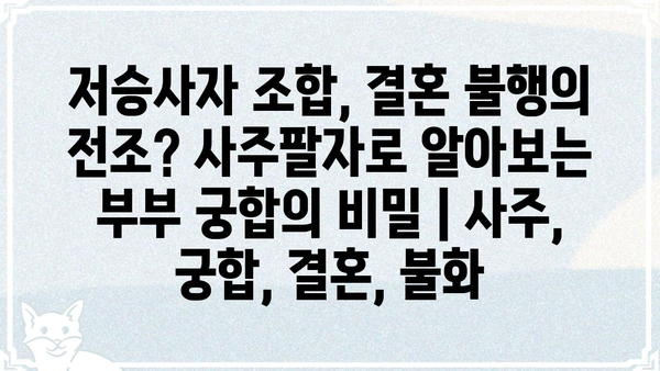 저승사자 조합, 결혼 불행의 전조? 사주팔자로 알아보는 부부 궁합의 비밀 | 사주, 궁합, 결혼, 불화