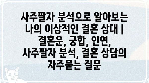 사주팔자 분석으로 알아보는 나의 이상적인 결혼 상대 | 결혼운, 궁합, 인연,  사주팔자 분석, 결혼 상담