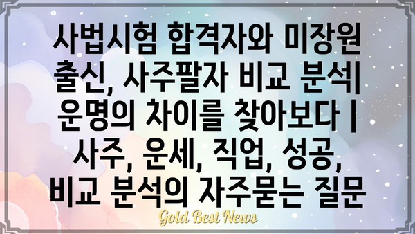 사법시험 합격자와 미장원 출신, 사주팔자 비교 분석| 운명의 차이를 찾아보다 | 사주, 운세, 직업, 성공, 비교 분석