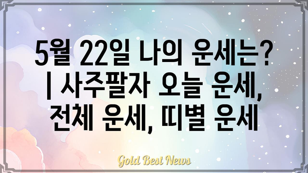 5월 22일 나의 운세는? | 사주팔자 오늘 운세, 전체 운세, 띠별 운세