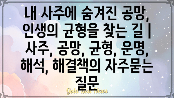 내 사주에 숨겨진 공망, 인생의 균형을 찾는 길 | 사주, 공망, 균형, 운명, 해석, 해결책