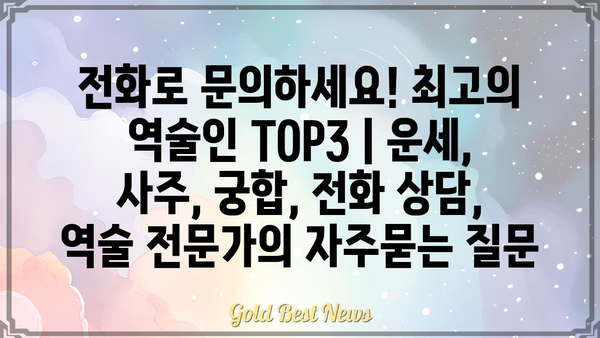 전화로 문의하세요! 최고의 역술인 TOP3 | 운세, 사주, 궁합, 전화 상담, 역술 전문가