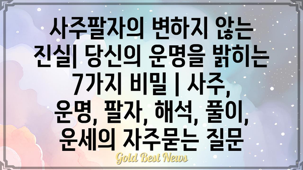 사주팔자의 변하지 않는 진실| 당신의 운명을 밝히는 7가지 비밀 | 사주, 운명, 팔자, 해석, 풀이, 운세