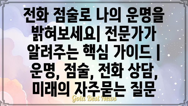 전화 점술로 나의 운명을 밝혀보세요| 전문가가 알려주는 핵심 가이드 | 운명, 점술, 전화 상담, 미래