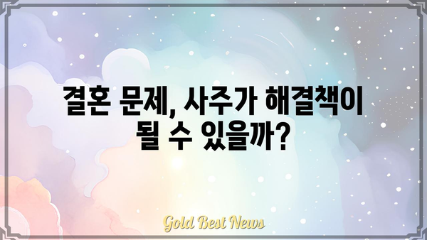 결혼 문제, 사주팔자로 해결할 수 있을까? | 결혼 운, 궁합, 사주 분석, 결혼 적령기, 인연 찾기