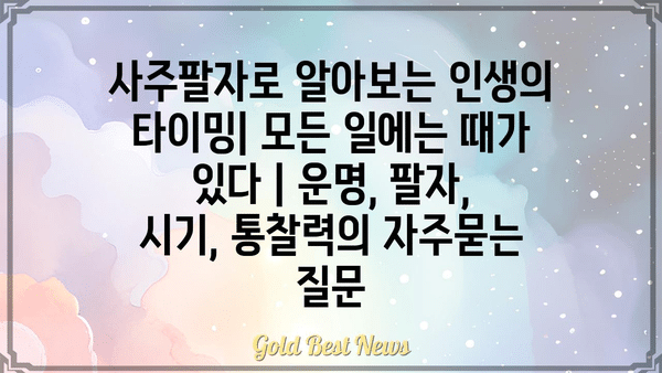 사주팔자로 알아보는 인생의 타이밍| 모든 일에는 때가 있다 | 운명, 팔자, 시기, 통찰력