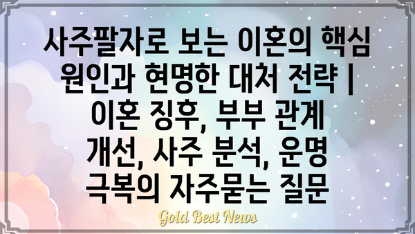 사주팔자로 보는 이혼의 핵심 원인과 현명한 대처 전략 | 이혼 징후, 부부 관계 개선, 사주 분석, 운명 극복