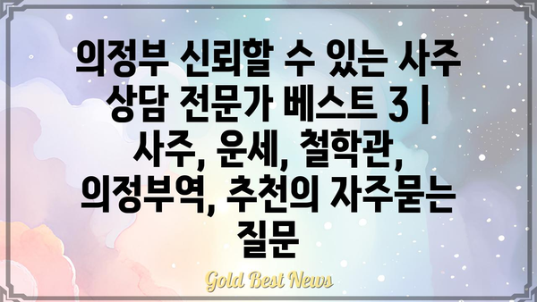 의정부 신뢰할 수 있는 사주 상담 전문가 베스트 3 | 사주, 운세, 철학관, 의정부역, 추천